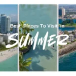 Best Places To Visit in Summer